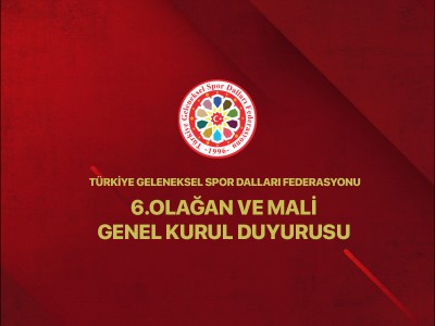 TÜRKİYE GELENEKSEL SPOR DALLARI FEDERASYONU 6.OLAĞAN VE MALİ GENEL KURUL DUYURUSU